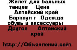 Жилет для бальных танцев, › Цена ­ 500 - Алтайский край, Барнаул г. Одежда, обувь и аксессуары » Другое   . Алтайский край